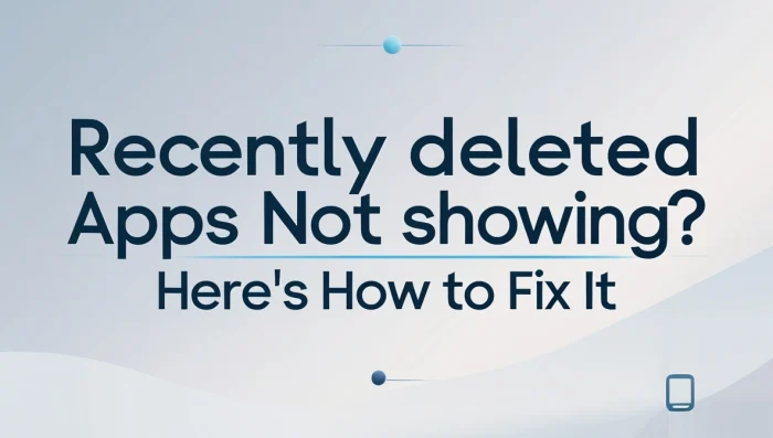 Recently Deleted Apps Not Showing? Here’s How to Fix It
