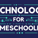 Technology for Homeschooling: Transforming Education at Home Technology for Homeschooling