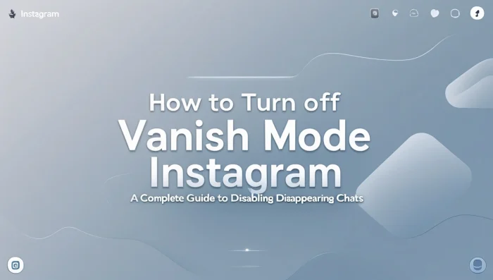 How to Turn Off Vanish Mode Instagram: A Complete Guide to Disabling Disappearing Chats
