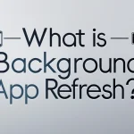What is Background App Refresh? What is Background App Refresh