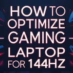 How to Optimize Gaming Laptop for 144Hz Smooth Gameplay How to Optimize Gaming Laptop for 144Hz